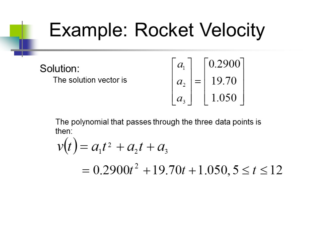 Example: Rocket Velocity Solution: The solution vector is The polynomial that passes through the